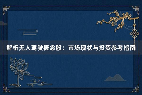 解析无人驾驶概念股：市场现状与投资参考指南